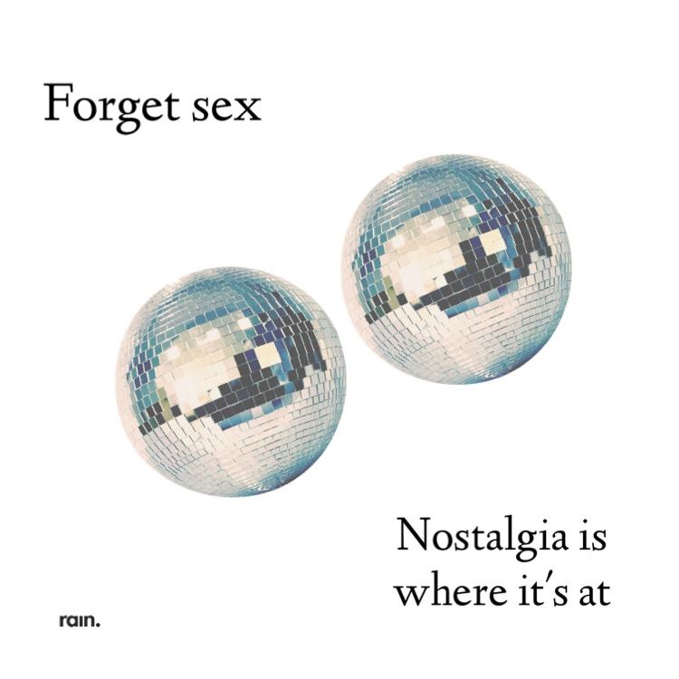 Forget Sex Nostalgia Does It Better